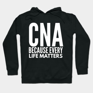 CNA NURSE  BECAUSE EVERY LIFE MATTERS Hoodie